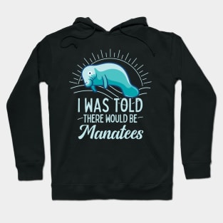 I was Told There Would Be Mantees Manatee Lover Gift Hoodie